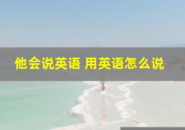 他会说英语 用英语怎么说